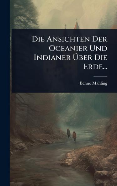 Ansichten Der Oceanier Und Indianer Ã&#156;ber Die Erde...