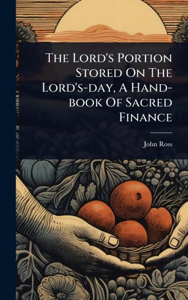 Lord's Portion Stored On The Lord's-day A Hand-book Of Sacred Finance