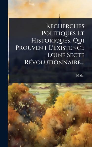 Recherches Politiques Et Historiques Qui Prouvent L'existence D'une Secte RÃ(c)volutionnaire...