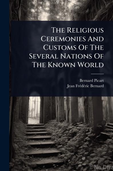 Religious Ceremonies And Customs Of The Several Nations Of The Known World