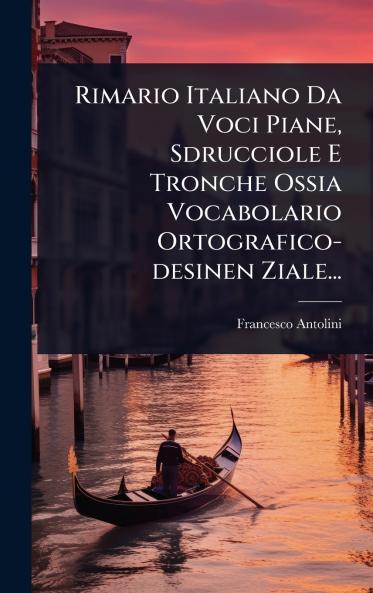 Rimario Italiano Da Voci Piane Sdrucciole E Tronche Ossia Vocabolario Ortografico-desinen Ziale...