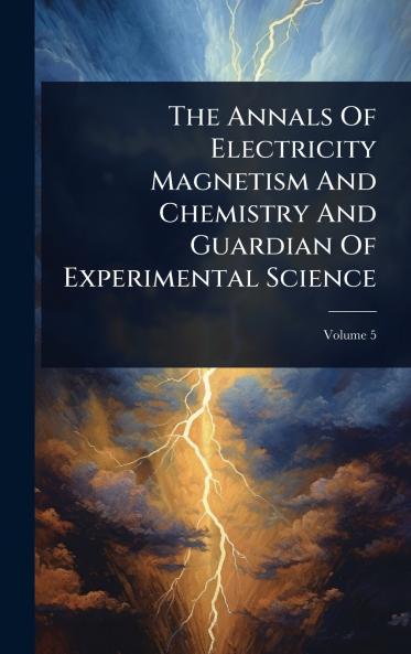 Annals Of Electricity Magnetism And Chemistry And Guardian Of Experimental Science