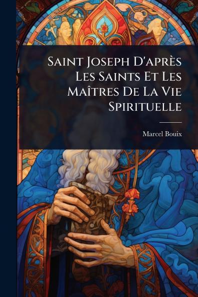Saint Joseph D'après Les Saints Et Les MaÃ(R)tres De La Vie Spirituelle