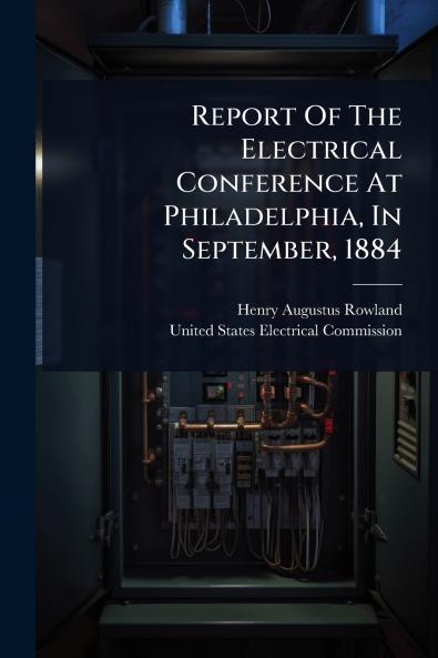 Report Of The Electrical Conference At Philadelphia In September 1884