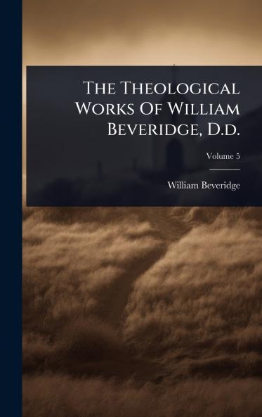 Theological Works Of William Beveridge D.d.