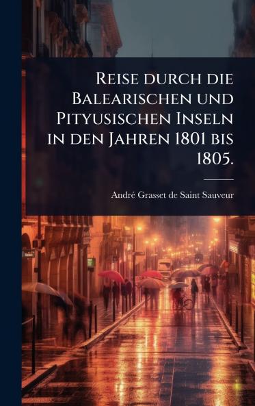 Reise durch die Balearischen und Pityusischen Inseln in den Jahren 1801 bis 1805.