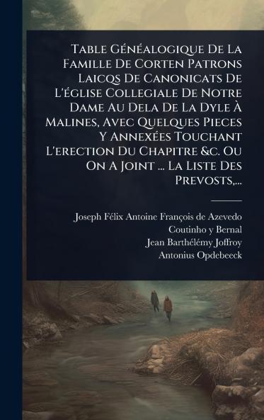 Table GÃ(c)nÃ(c)alogique De La Famille De Corten Patrons Laicqs De Canonicats De L'Ã(c)glise Collegiale De Notre Dame Au Dela De La Dyle Ã&#128; Malines Avec Quelques Pieces Y AnnexÃ(c)es Touchant L'erection Du Chapitre &c. Ou On A Joint ... La Liste Des