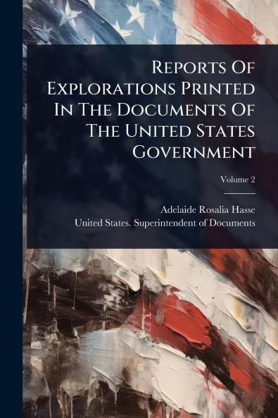 Reports Of Explorations Printed In The Documents Of The United States Government