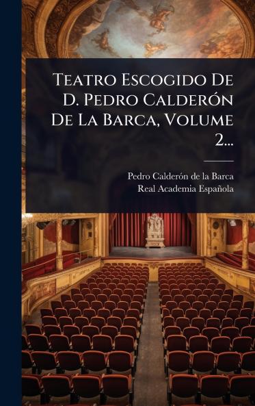 Teatro Escogido De D. Pedro CalderÃ3n De La Barca Volume 2...