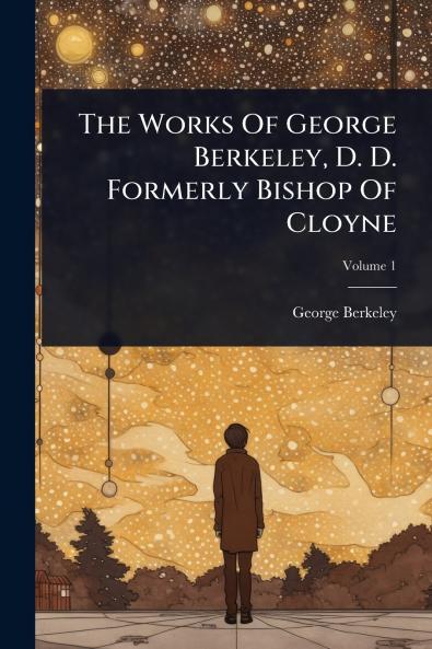 Works Of George Berkeley D. D. Formerly Bishop Of Cloyne