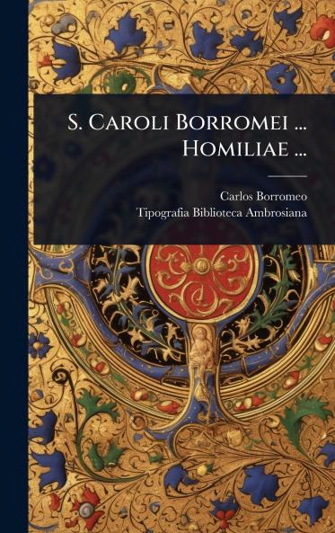 S. Caroli Borromei ... Homiliae ...