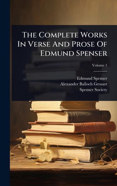 Complete Works In Verse And Prose Of Edmund Spenser