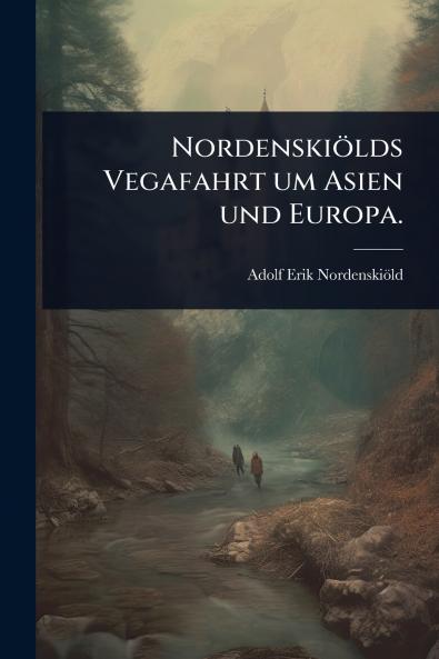Nordenskiölds Vegafahrt um Asien und Europa.