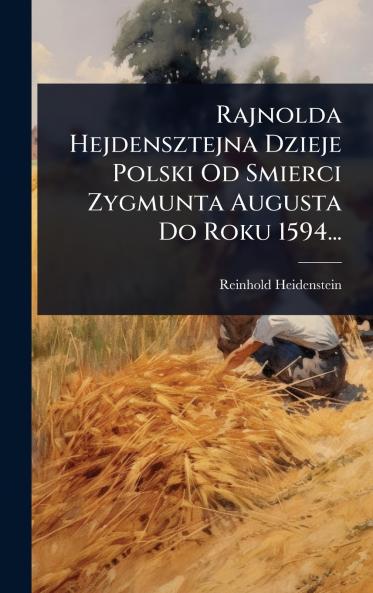 Rajnolda Hejdensztejna Dzieje Polski Od Smierci Zygmunta Augusta Do Roku 1594...