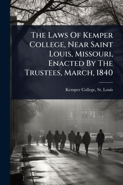 Laws Of Kemper College Near Saint Louis Missouri Enacted By The Trustees March 1840