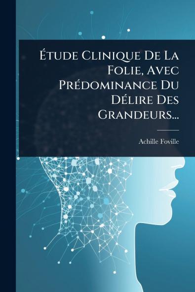 Ã&#137;tude Clinique De La Folie Avec PrÃ(c)dominance Du DÃ(c)lire Des Grandeurs...