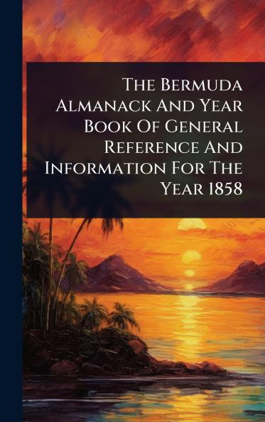 Bermuda Almanack And Year Book Of General Reference And Information For The Year 1858