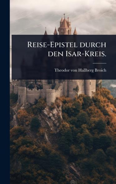 Reise-Epistel durch den Isar-Kreis.