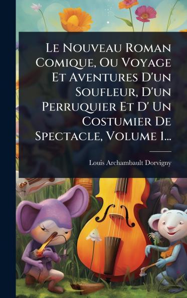 Nouveau Roman Comique Ou Voyage Et Aventures D'un Soufleur D'un Perruquier Et D' Un Costumier De Spectacle Volume 1...