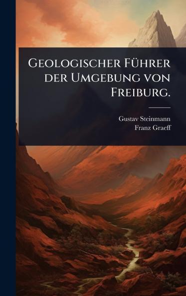 Geologischer FÃ1/4hrer der Umgebung von Freiburg.