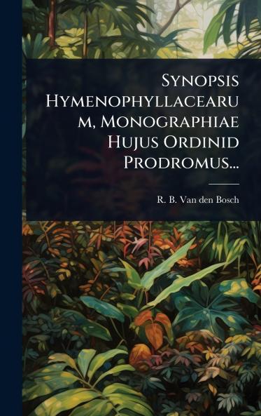 Synopsis Hymenophyllacearum Monographiae Hujus Ordinid Prodromus...