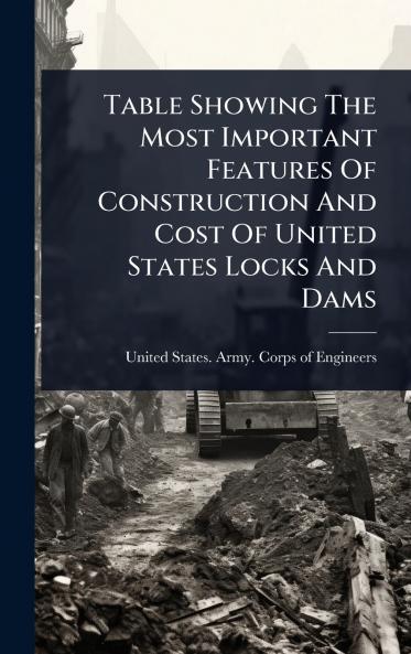 Table Showing The Most Important Features Of Construction And Cost Of United States Locks And Dams