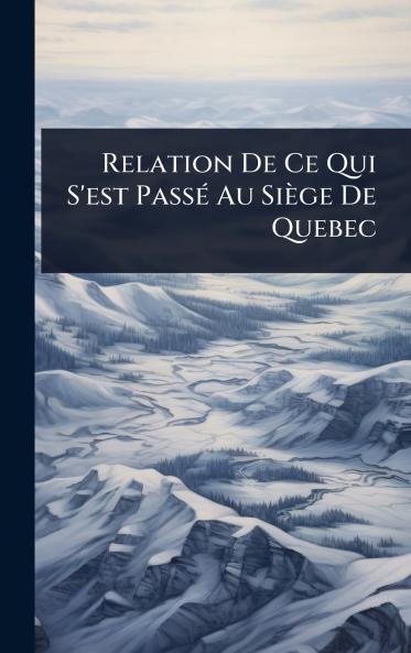 Relation De Ce Qui S'est PassÃ(c) Au Siège De Quebec