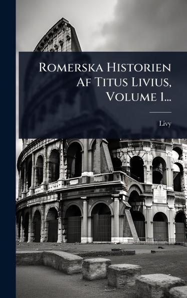 Romerska Historien Af Titus Livius Volume 1...