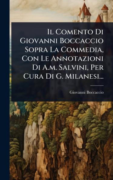 Comento Di Giovanni Boccaccio Sopra La Commedia Con Le Annotazioni Di A.m. Salvini Per Cura Di G. Milanesi...