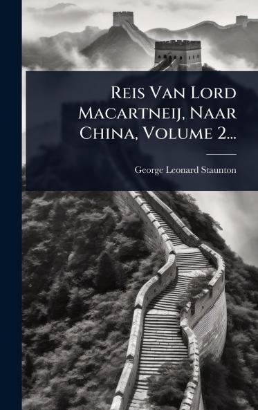 Reis Van Lord Macartneij Naar China Volume 2...