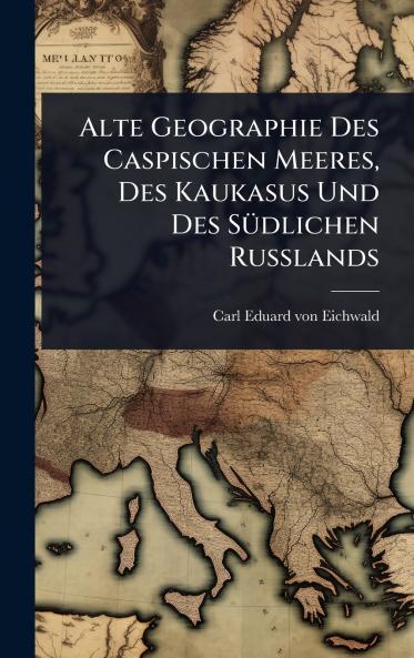 Alte Geographie Des Caspischen Meeres Des Kaukasus Und Des SÃ1/4dlichen Russlands