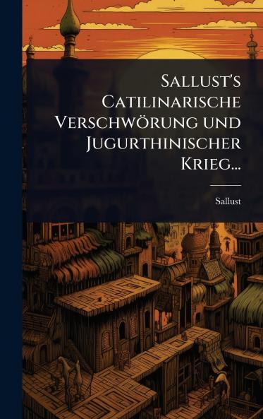 Sallust's Catilinarische Verschwörung und Jugurthinischer Krieg...