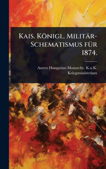 Kais. Königl. Militär-Schematismus fÃ1/4r 1874.