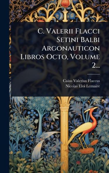 C. Valerii Flacci Setini Balbi Argonauticon Libros Octo Volume 2...