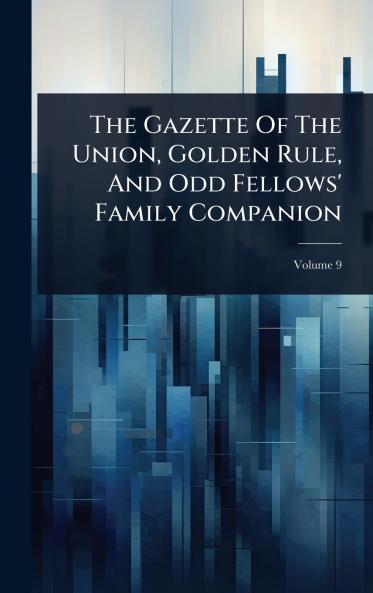 Gazette Of The Union Golden Rule And Odd Fellows' Family Companion