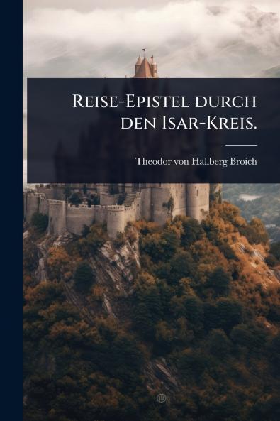 Reise-Epistel durch den Isar-Kreis.