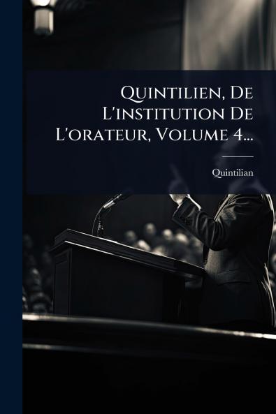 Quintilien De L'institution De L'orateur Volume 4...