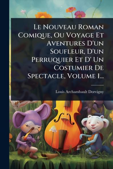 Nouveau Roman Comique Ou Voyage Et Aventures D'un Soufleur D'un Perruquier Et D' Un Costumier De Spectacle Volume 1...