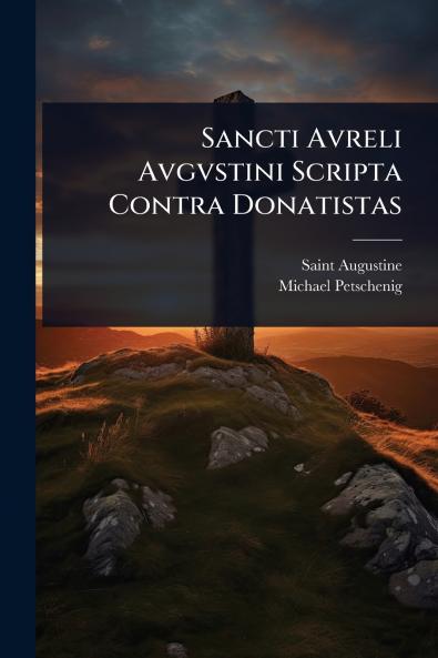 Sancti Avreli Avgvstini Scripta Contra Donatistas