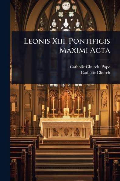 Leonis Xiii. Pontificis Maximi Acta