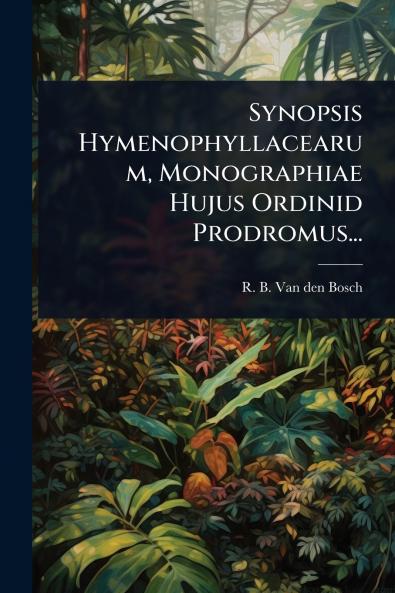 Synopsis Hymenophyllacearum Monographiae Hujus Ordinid Prodromus...
