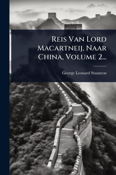 Reis Van Lord Macartneij Naar China Volume 2...