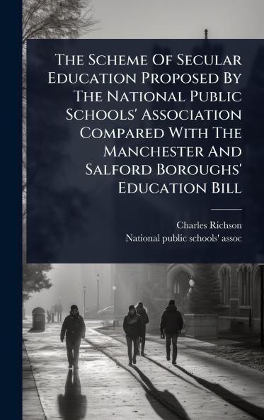 Scheme Of Secular Education Proposed By The National Public Schools' Association Compared With The Manchester And Salford Boroughs' Education Bill