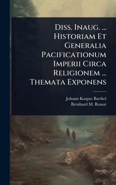 Diss. Inaug. ... Historiam Et Generalia Pacificationum Imperii Circa Religionem ... Themata Exponens