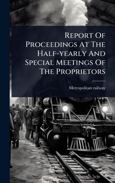 Report Of Proceedings At The Half-yearly And Special Meetings Of The Proprietors