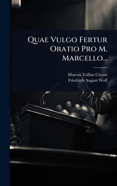 Quae Vulgo Fertur Oratio Pro M. Marcello...