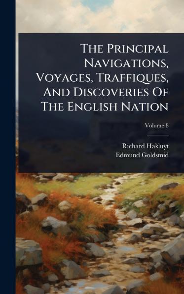 Principal Navigations Voyages Traffiques And Discoveries Of The English Nation