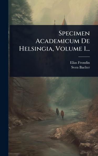 Specimen Academicum De Helsingia Volume 1...