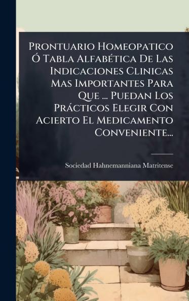 Prontuario Homeopatico Ã Tabla AlfabÃ(c)tica De Las Indicaciones Clinicas Mas Importantes Para Que ... Puedan Los Pràcticos Elegir Con Acierto El Medicamento Conveniente...