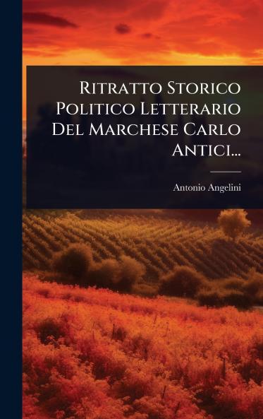 Ritratto Storico Politico Letterario Del Marchese Carlo Antici...